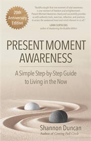 Present moment awareness : a simple step-by-step guide to living in the now cover image