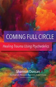 Coming full circle : healing trauma using psychedelics cover image