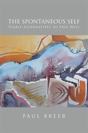 The spontaneous self : viable alternatives to free will cover image