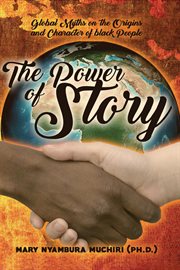 The Power of Story : Global Myths on the Origins and Character of Black People cover image