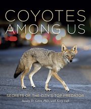 Living With Coyotes : Understanding the Ghost Dogs of Urban America cover image