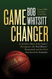 Game Changer : The Inside Story of the Sonics' Resurgence, the Trail Blazers' Turnaround, and the Deal that Saved t cover image