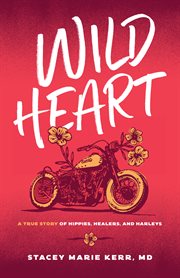 Wild heart : a true story of hippies, healers, and Harleys cover image