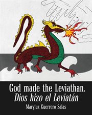 God made the leviathan, dios hizo el leviatán : The Dragon, That Serpent of Old, Who Is the Devil and Satan. el Dragón, la Serpiente Antigua, Que Es cover image