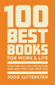 100 Best Books for Work and Life : A Reader Guide To What They Say, Why They Matter, And How They Can Help cover image