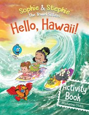 Hello, Hawaii! Activity Book : Explore, Play, and Discover Island Travel Adventure for Creative Kids Ages 4-8. Sophie & Stephie: The Travel Sisters cover image