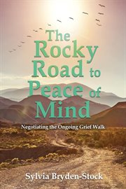 The Rocky Road to Peace of Mind : Negotiating the Ongoing Grief Walk cover image