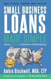 Small business loans made simple : Revealing Insider Secrets and Strategies For Established Businesses cover image