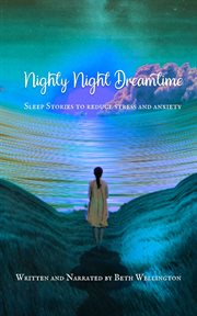 Nighty night dream time : Sleep Stories to Reduce Stress and Anxiety cover image