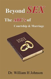 Beyond Sex : The ABC'S Of Courtship and Marriage cover image