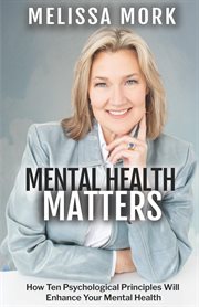 Mental Health Matters : How Ten Psychological Principles Will Enhance Your Mental Health cover image