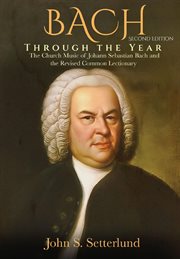 BACH Through the Year : The Church Music of Johann Sebastian Bach and the Revised Common Lectionar. The Church Music of Johann Sebastian Bach and the Revised Common Lectionary cover image