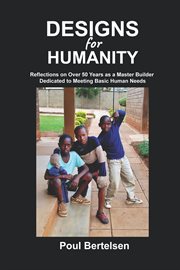 Designs for Humanity : Reflections On Over 50 Years As A Master Builder Dedicated To Meeting Basic Human Needs cover image