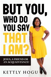 But You, Who Do You Say That I Am? : Jesus, A Friend Or An Acquaintance? cover image