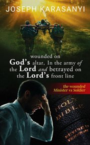 Wounded on god's altar, in the army of the lord: and betrayed on the lord's front line : And Betrayed on the Lord's Front Line cover image