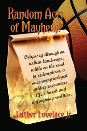 Random acts of mayhem : Odyssey through an urban landscape; while on the road to redemption, a once-overprivleged athlete en cover image