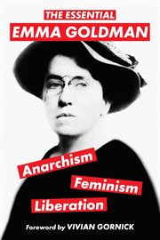 The essential emma goldman-anarchism, feminism, liberation : Anarchism, Feminism, Liberation cover image