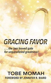 Gracing favor : ...the two leaved gate for unparalleled Greatness! cover image