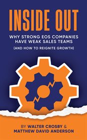 Inside Out : Why Strong Eos Companies Have Weak Sales Teams (and How To Reignite Growth) cover image