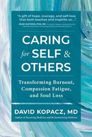 Caring for Self & Others : Transforming Burnout, Compassion Fatigue, and Soul Loss cover image