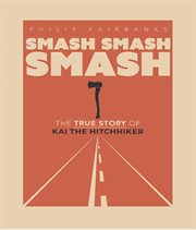 Smash, smash, smash : The True Story of Kai the Hitchhiker cover image