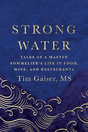 Strong Water : Tales of a Master Sommelier's Life in Food, Wine, and Restaurants cover image