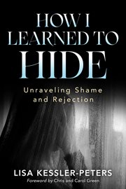 How I Learned to Hide : Unraveling Shame and Rejection cover image