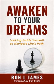 Awaken to Your Dreams : Looking Inside Yourself to Navigate Life's Path cover image