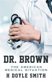 Dr. brown : The American Medical Situation cover image