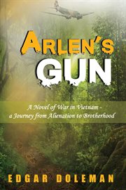 Arlen's Gun : A Novel of War in Vietnam - a Journey from Alienation to Brotherhood cover image
