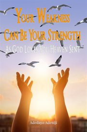 Your weakness can be your strength-as god loves you heaven sent : As God Loves You Heaven Sent cover image
