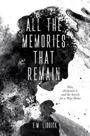 All the Memories That Remain : War, Alzheimer's, and the Search for a Way Home cover image