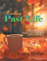 Recalling past life : About Days Forgotten, Dreams Dreamt, Books Read, and Some Flute Music cover image