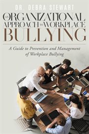 An organizational approach to workplace bullying : a guide to prevention and management of workplace bullying cover image