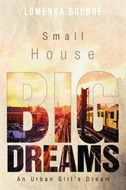 Small house big dreams : An Urban Girl's Dream cover image