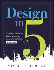 Design in Five : Essential Phases to Create Engaging Assessment Practice, (Make assessments more relevant, meaningful cover image