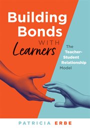 Building Bonds With Learners : The Teacher-Student Relationship Model (Practical strategies for building successful teacher-student cover image
