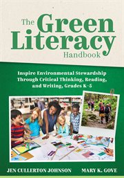 The Green Literacy Handbook : Inspire Environmental Stewardship Through Critical Thinking, Reading, And Writing, Grades K–5 (activ cover image