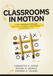 Classrooms in Motion : Using Learning Stations for High Student Engagement in Grades K–5 (a Student-engaged Framework to En cover image