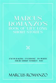 Marcus romanzo's book of life long short stories encouraging everyone to write their short sto cover image