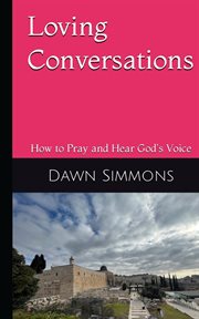 Loving Conversations : How to Pray and hear God's Voice cover image