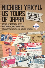 Nichibei Yakyu : US Tours of Japan, Volume II. 1960-2019. Nichibei Yakyu: US Baseball in Japan cover image