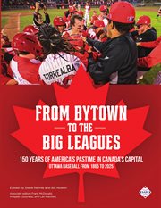 From Bytown to the Big Leagues : 150 Years of America's Pastime in Canada's Capital, Ottawa Baseball From 1865 to 2025 cover image