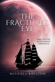 The fractured eye : Part 2 of the Blood Moon Chronicle cover image