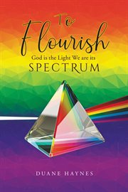 To Flourish : God is the Light We are its Spectrum cover image