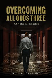 Overcoming All Odds Three : What Students Taught Me cover image