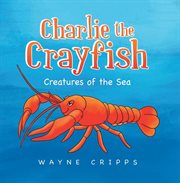 Charlie the crayfish : creatures of the sea cover image
