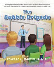 The Bubble Brigade : Teaching Children the Concept of Personal Space and how to Protect Themselves cover image
