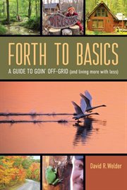 Forth to Basics : A Guide to Goin' Off-Grid (and living more with less) cover image