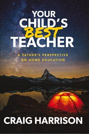 Your Child's Best Teacher : A Father's Perspective on Home Education cover image